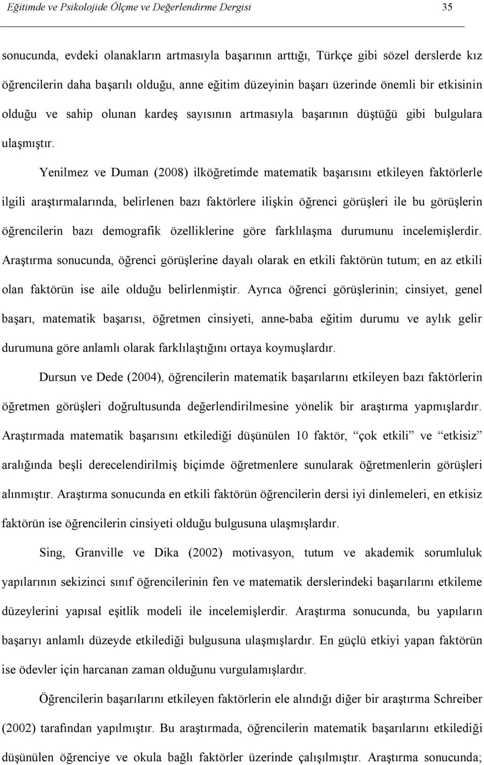 Yenilmez ve Duman (2008) ilköğretimde matematik başarısını etkileyen faktörlerle ilgili araştırmalarında, belirlenen bazı faktörlere ilişkin öğrenci görüşleri ile bu görüşlerin öğrencilerin bazı