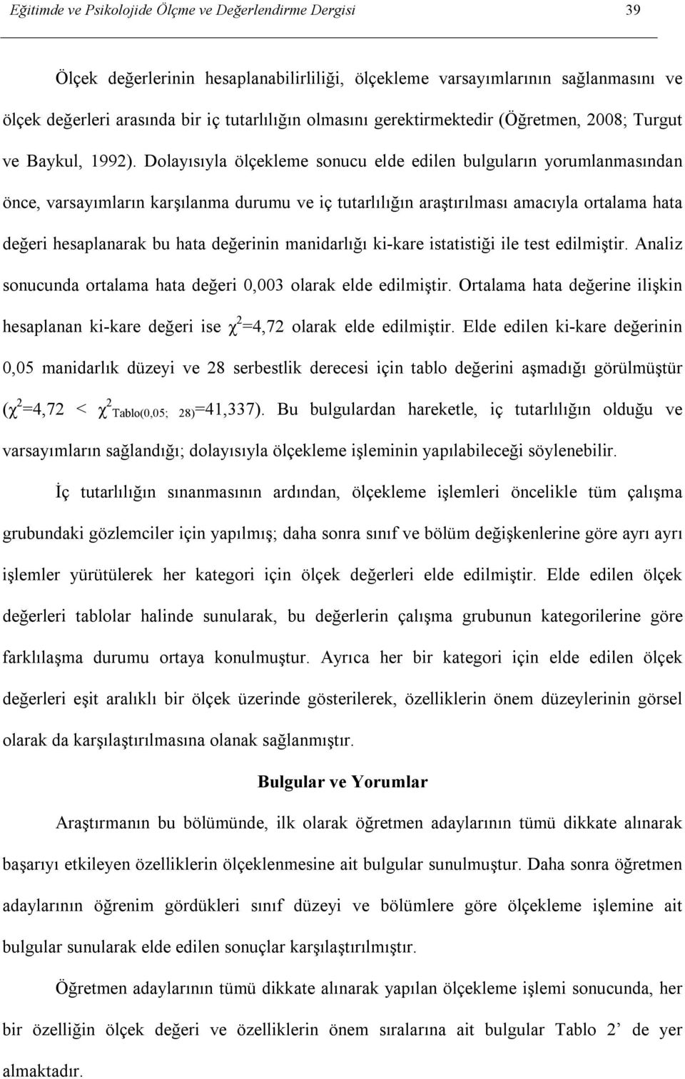 Dolayısıyla ölçekleme sonucu elde edilen bulguların yorumlanmasından önce, varsayımların karşılanma durumu ve iç tutarlılığın araştırılması amacıyla ortalama hata değeri hesaplanarak bu hata