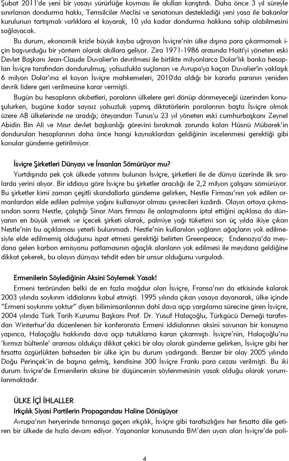 sahip olabilmesini sağlayacak. Bu durum, ekonomik krizle büyük kayba uğrayan İsviçre nin ülke dışına para çıkarmamak i- çin başvurduğu bir yöntem olarak akıllara geliyor.