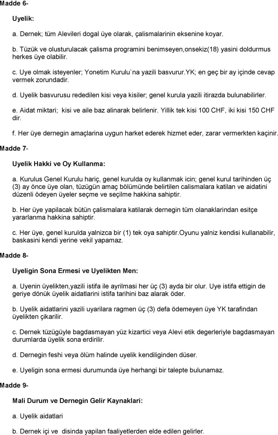 e. Aidat miktari; kisi ve aile baz alinarak belirlenir. Yillik tek kisi 100 CHF, iki kisi 150 CHF dir. f. Her üye dernegin amaçlarina uygun harket ederek hizmet eder, zarar vermerkten kaçinir.