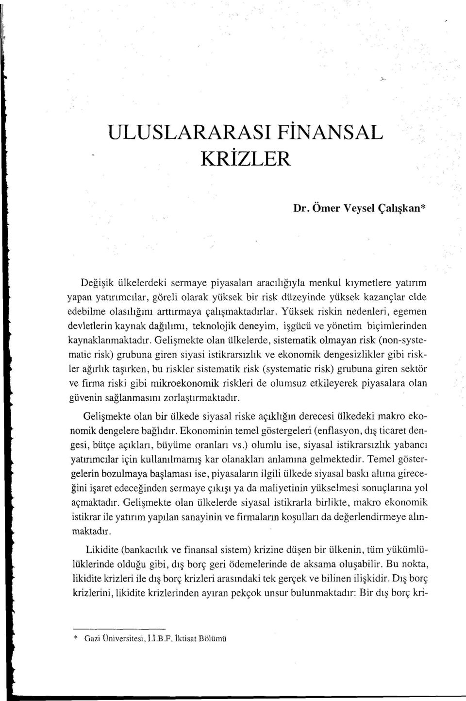 olasılığını arttırmaya çalışmaktadırlar. Yüksek riskin nedenleri, egemen devletlerin kaynak dağılımı, teknolojik deneyim, işgücü ve yönetim biçimlerinden kaynaklanmaktadır.