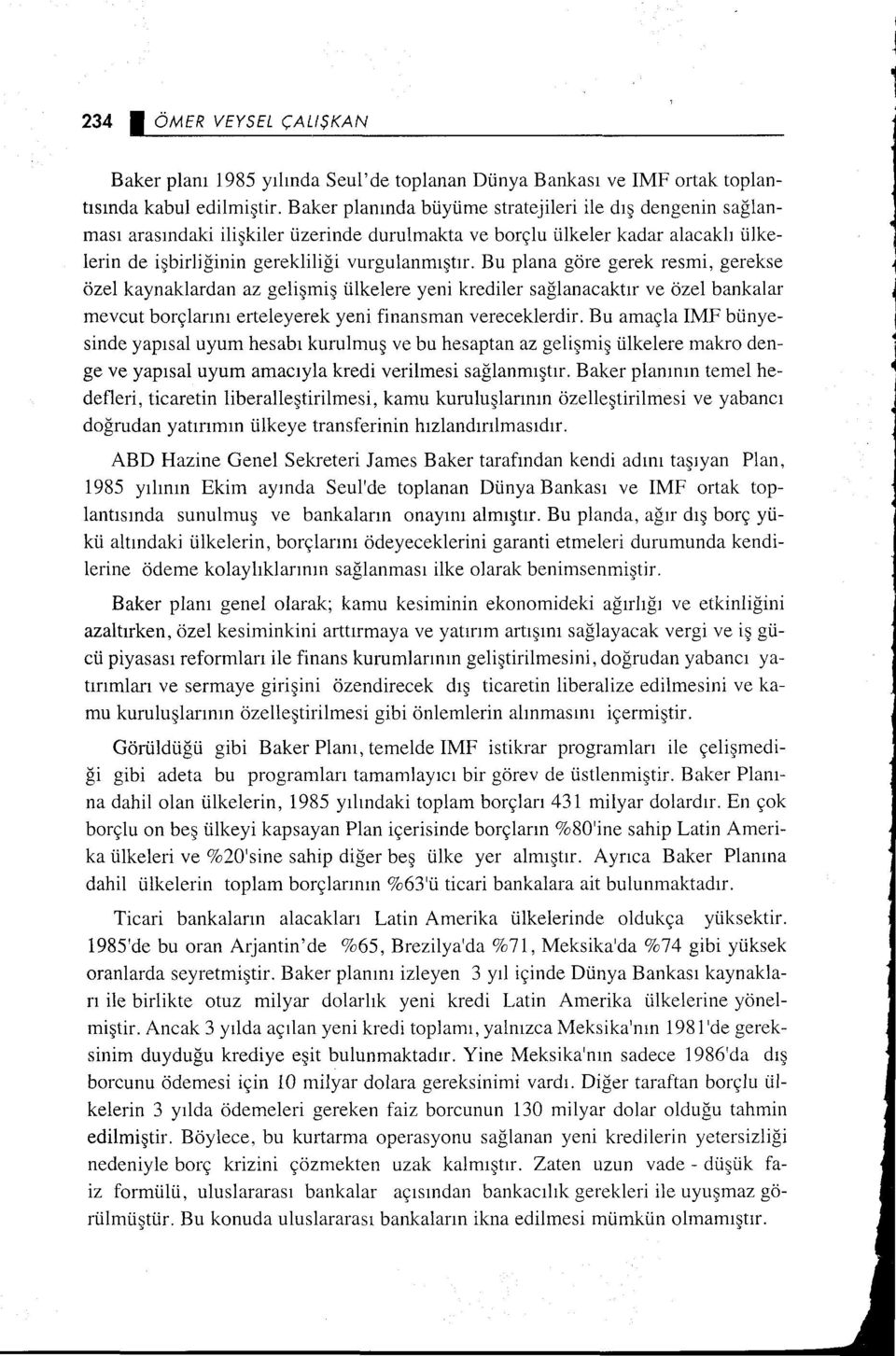 Bu plana göre gerek resmi, gerekse özel kaynaklardan az gelişmiş ülkelere yeni krediler sağlanacaktır ve özel bankalar mevcut borçlarını erteleyerek yeni finansman vereceklerdir.