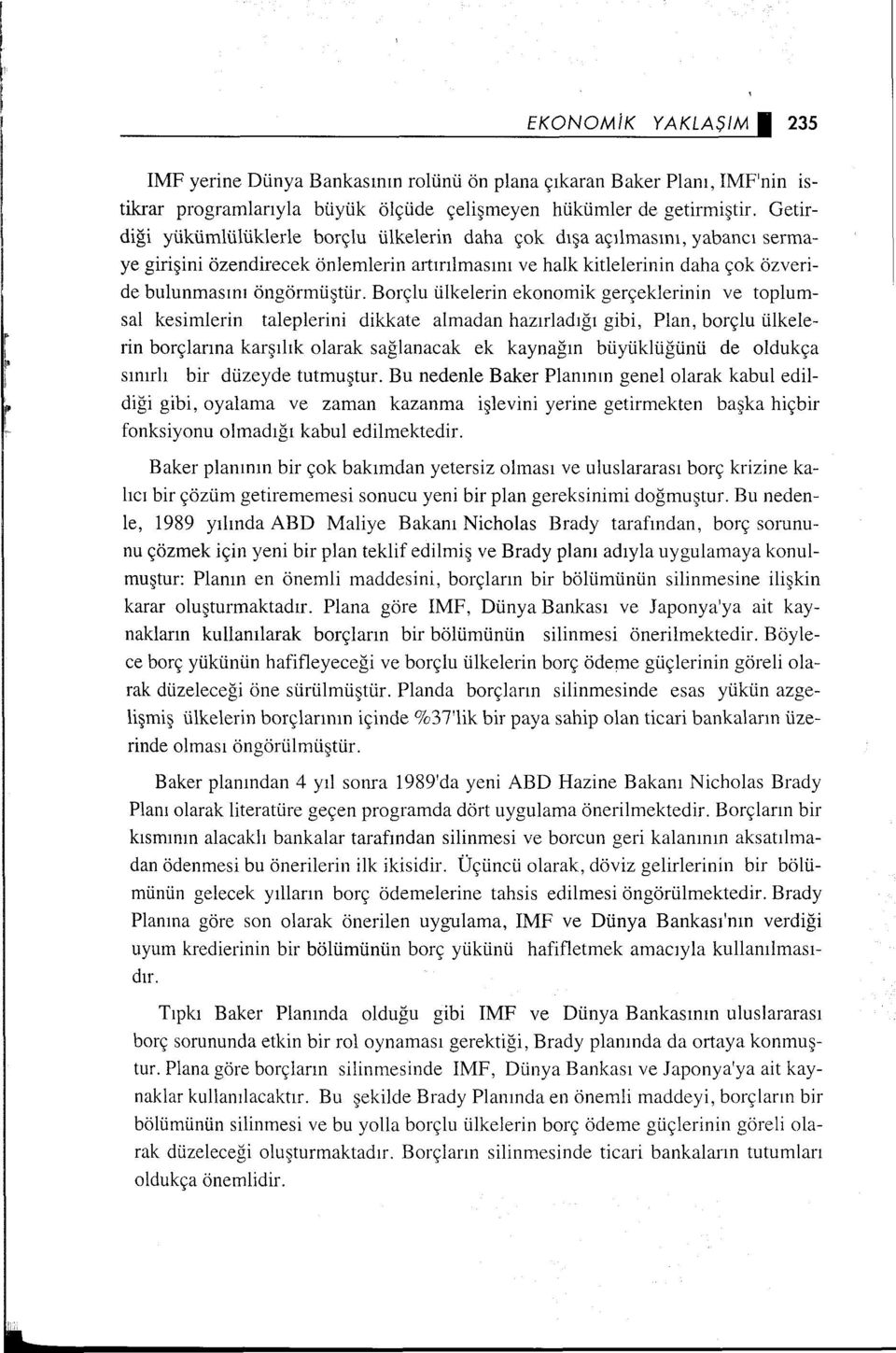 Borçlu ülkelerin ekonomik gerçeklerinin ve toplumsal kesimlerin taleplerini dikkate almadan hazırladığı gibi, Plan, borçlu ülkelerin borçlarına karşılık olarak sağlanacak ek kaynağın büyüklüğünü de