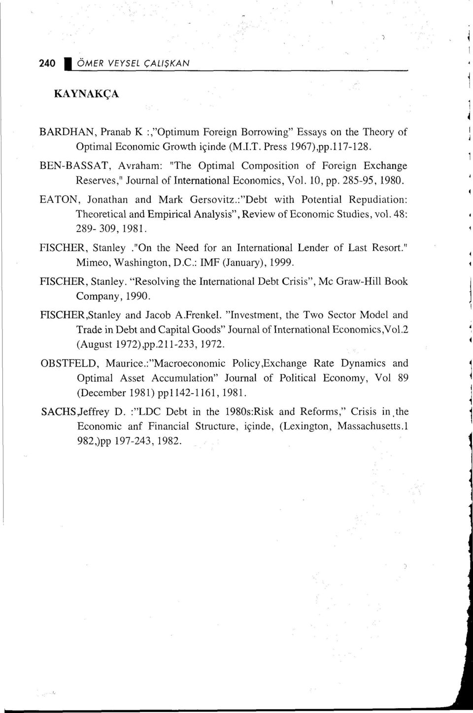 : "De bt w ith Potential Repudiation: Theoretical and Empirical Analysis", Review of Economic Studies, vol. 48: 289-309, 1981. FISCHER, Stanley."On the Need for an International Lender of Last Resort.