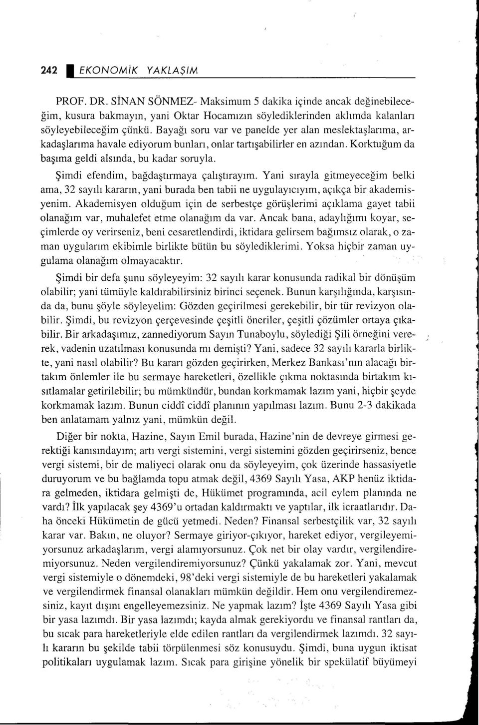 Şimdi efendim, bağdaştırmaya çalıştırayım. Yani sırayla gitmeyeceğim belki ama, 32 sayılı kararın, yani burada ben tabii ne uygulayıcıyım, açıkça bir akademisyenim.