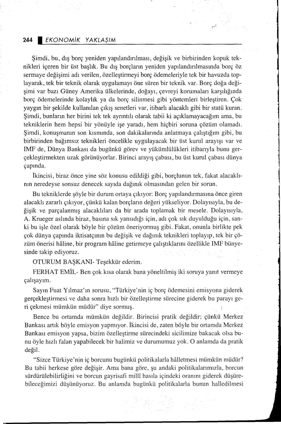 var. Borç doğa değişimi var bazı Güney Amerika ülkelerinde, doğayı, çevreyi korumaları karşılığında borç ödemelerinde kolaylık ya da borç silinmesi gibi yöntemleri birleştiren.