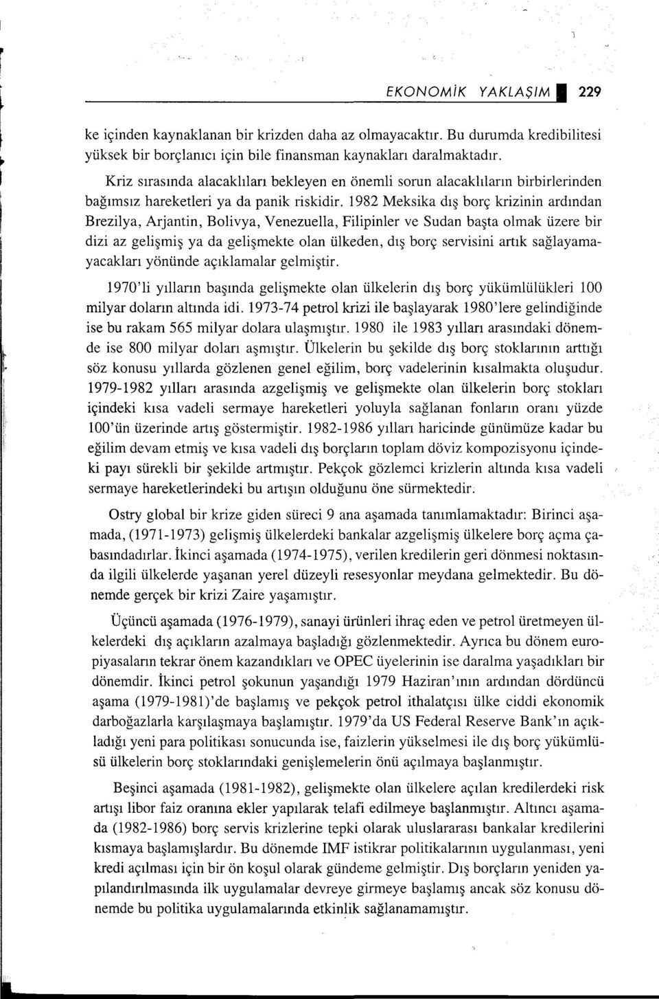 1982 Meksika dış borç krizinin ardından Brezilya, Arjantin, Bolivya, Venezuella, Filipinler ve Sudan başta olmak üzere bir dizi az gelişmiş ya da gelişmekte olan ülkeden, dış borç servisini artık