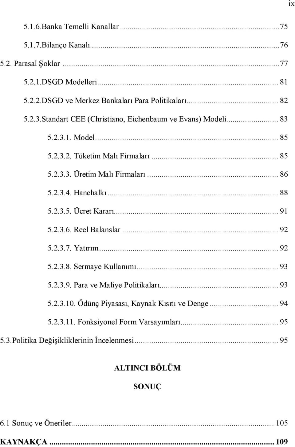 2.3.5. Ücret Kararı... 91 5.2.3.6. Reel Balanslar... 92 5.2.3.7. Yatırım... 92 5.2.3.8. Sermaye Kullanımı... 93 5.2.3.9. Para ve Maliye Politikaları... 93 5.2.3.10.