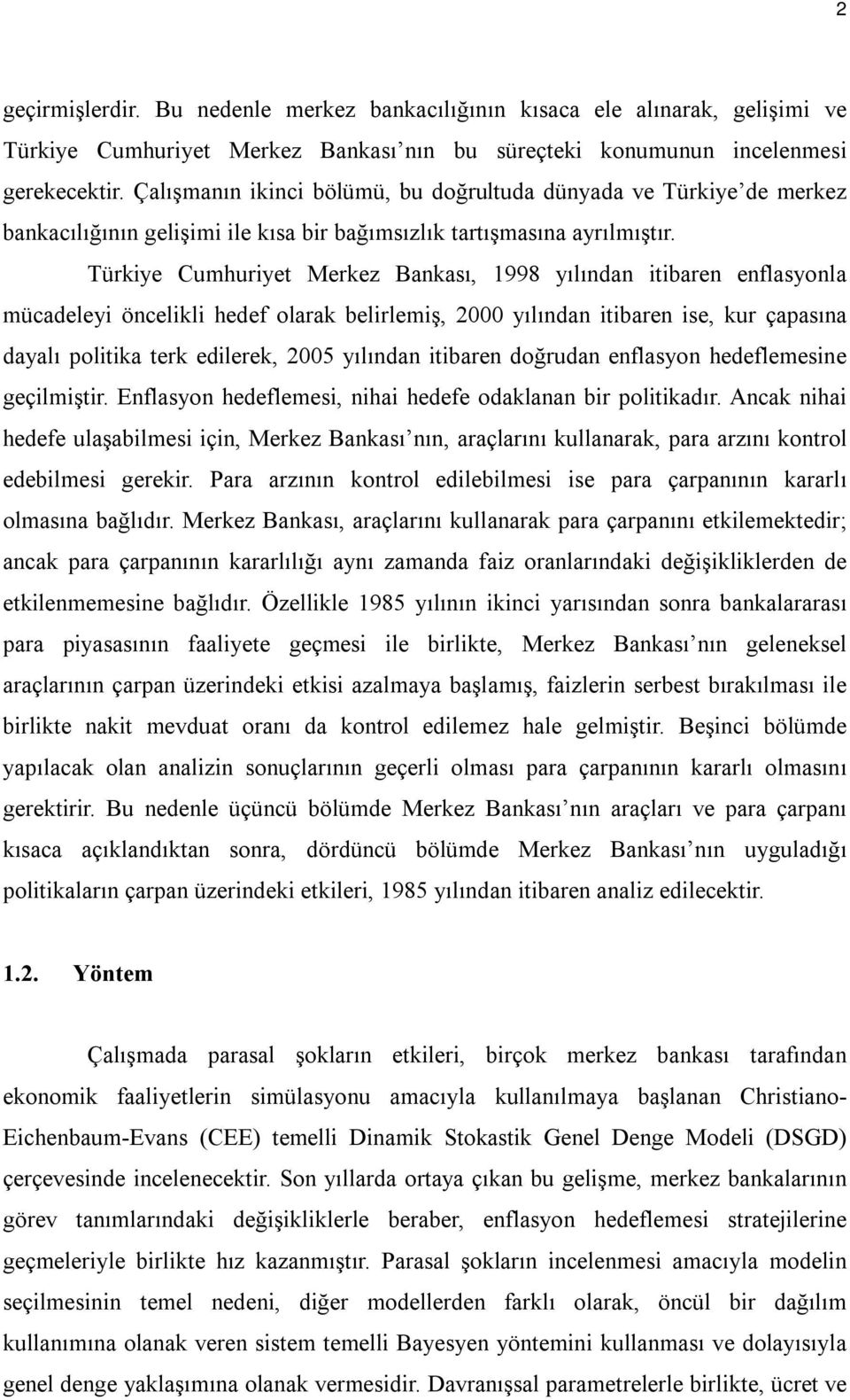 Türkiye Cumhuriyet Merkez Bankası, 1998 yılından itibaren enflasyonla mücadeleyi öncelikli hedef olarak belirlemiş, 2000 yılından itibaren ise, kur çapasına dayalı politika terk edilerek, 2005