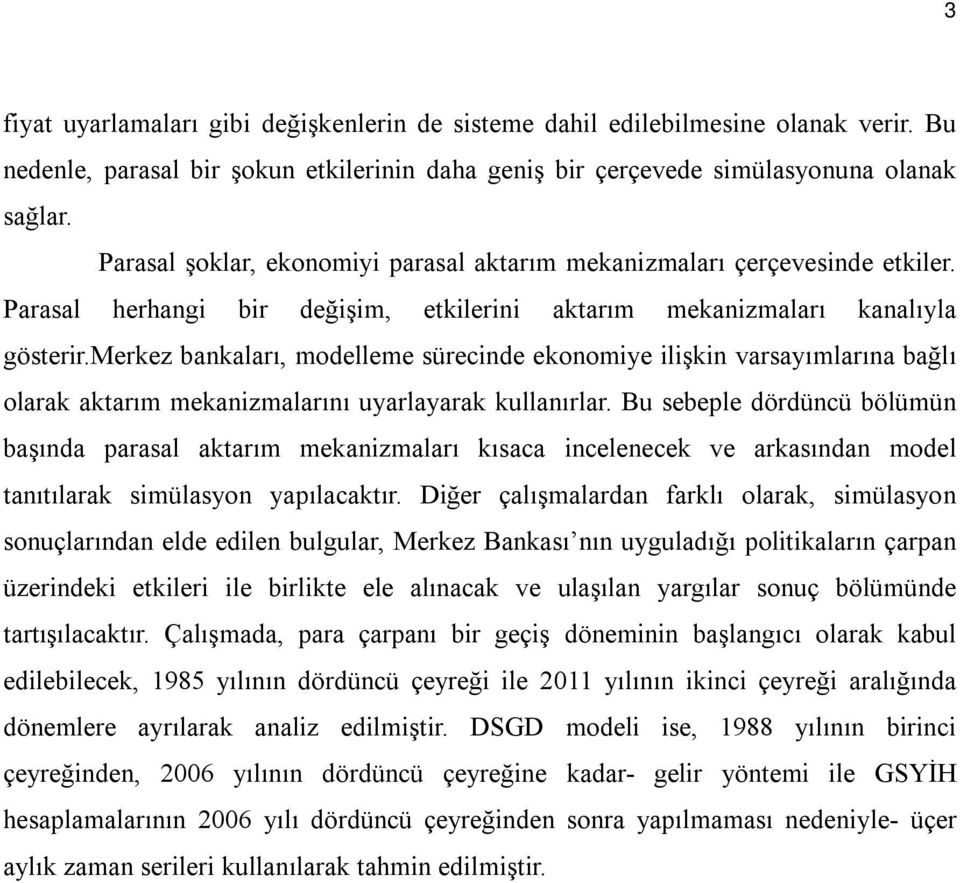 merkez bankaları, modelleme sürecinde ekonomiye ilişkin varsayımlarına bağlı olarak aktarım mekanizmalarını uyarlayarak kullanırlar.