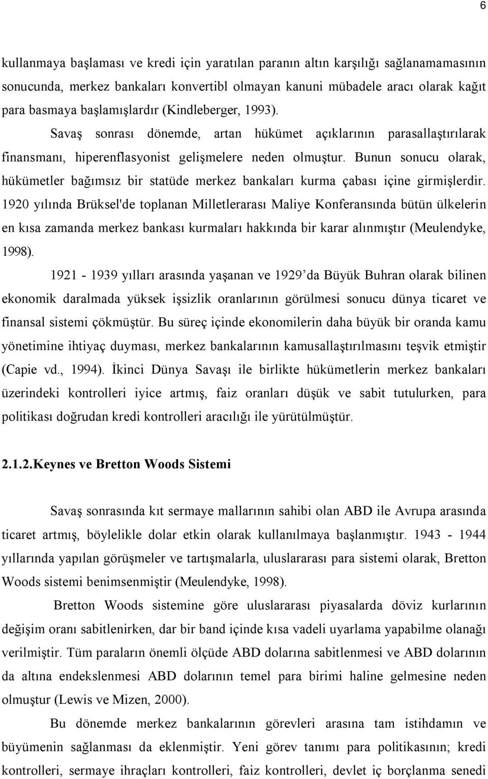 Bunun sonucu olarak, hükümetler bağımsız bir statüde merkez bankaları kurma çabası içine girmişlerdir.