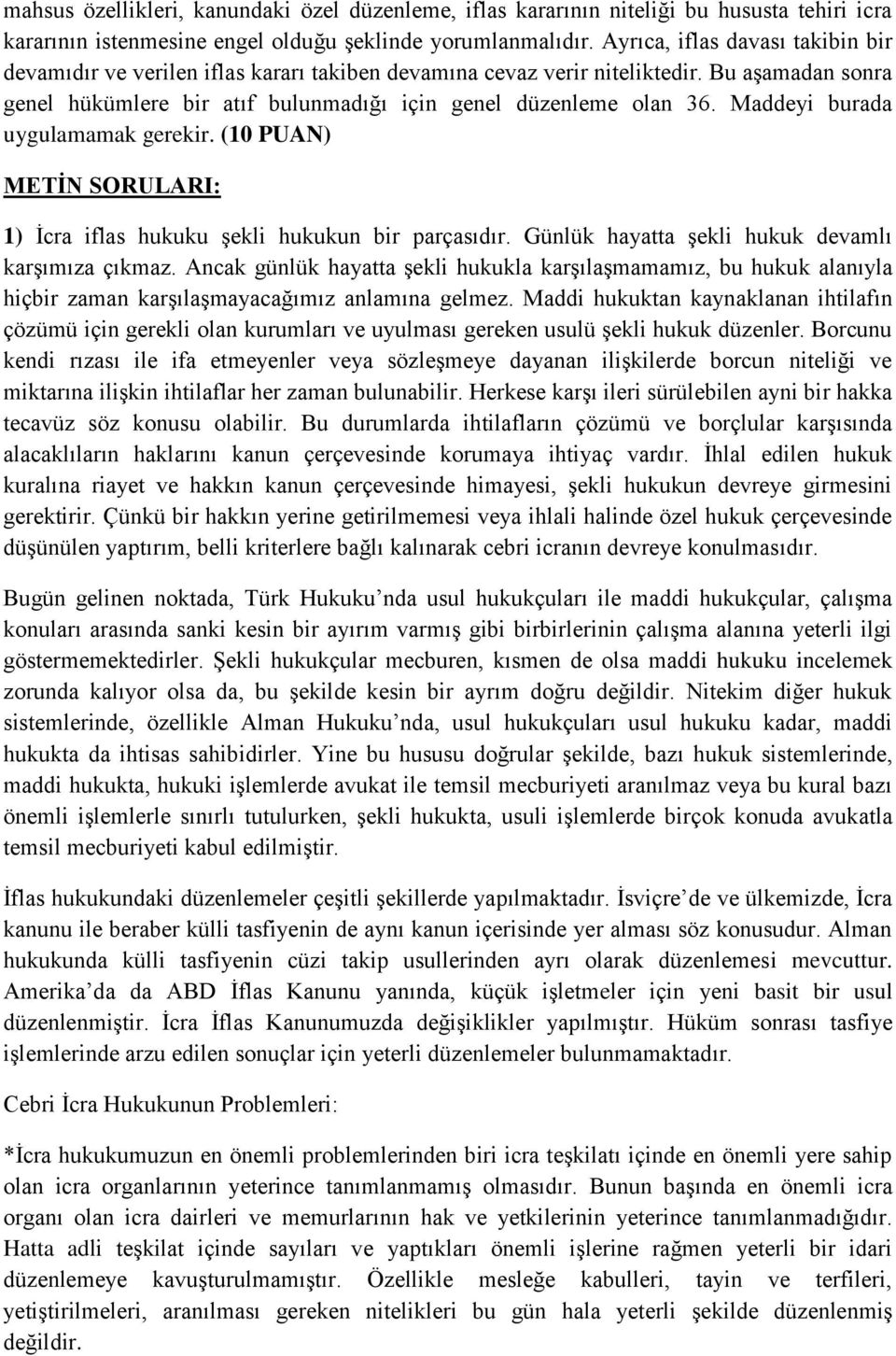 Maddeyi burada uygulamamak gerekir. (10 PUAN) METİN SORULARI: 1) İcra iflas hukuku şekli hukukun bir parçasıdır. Günlük hayatta şekli hukuk devamlı karşımıza çıkmaz.