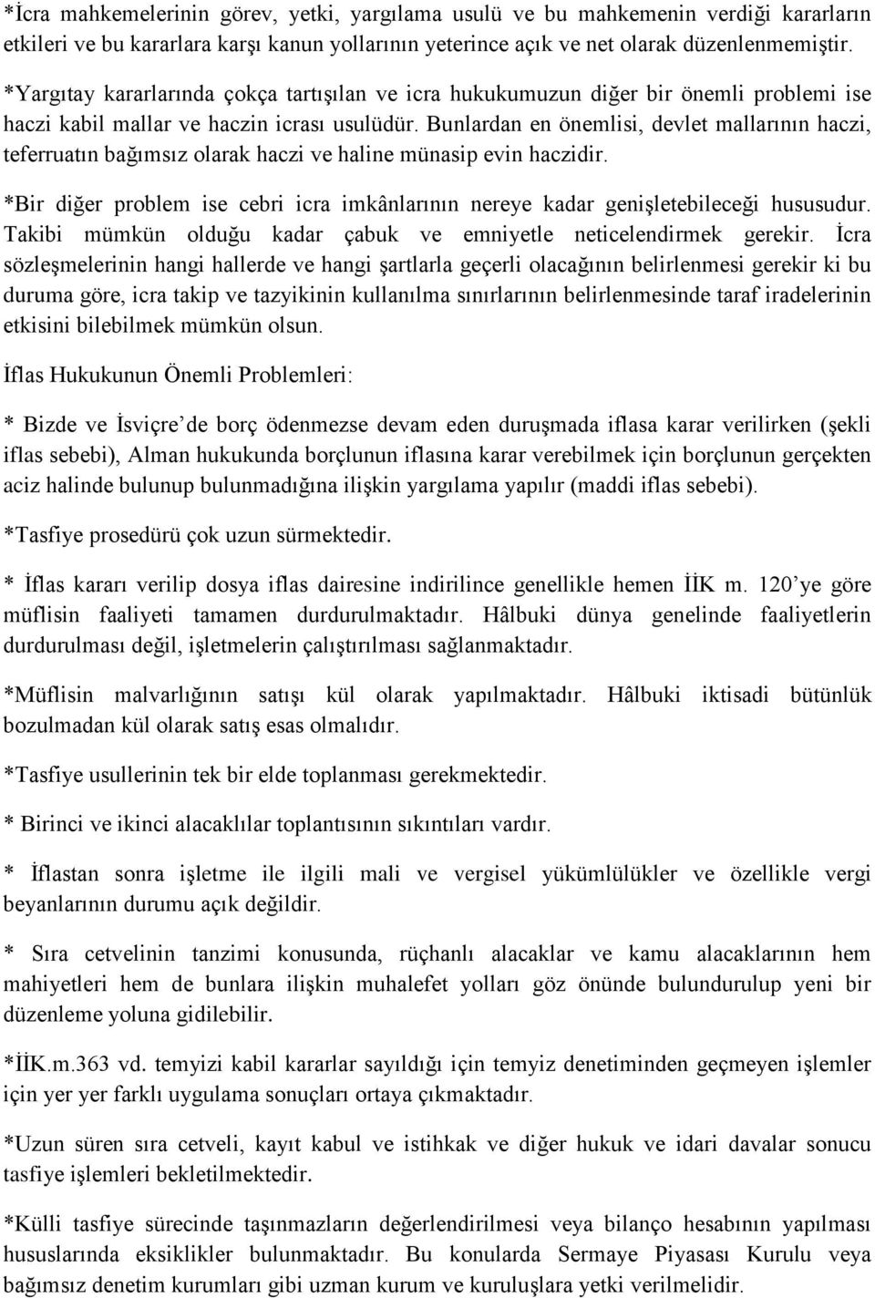 Bunlardan en önemlisi, devlet mallarının haczi, teferruatın bağımsız olarak haczi ve haline münasip evin haczidir.