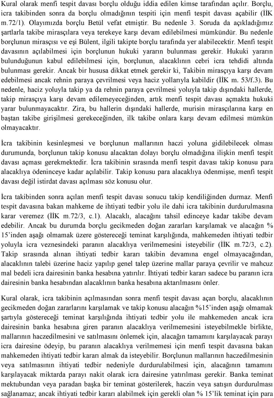 Bu nedenle borçlunun mirasçısı ve eşi Bülent, ilgili takipte borçlu tarafında yer alabilecektir. Menfi tespit davasının açılabilmesi için borçlunun hukuki yararın bulunması gerekir.