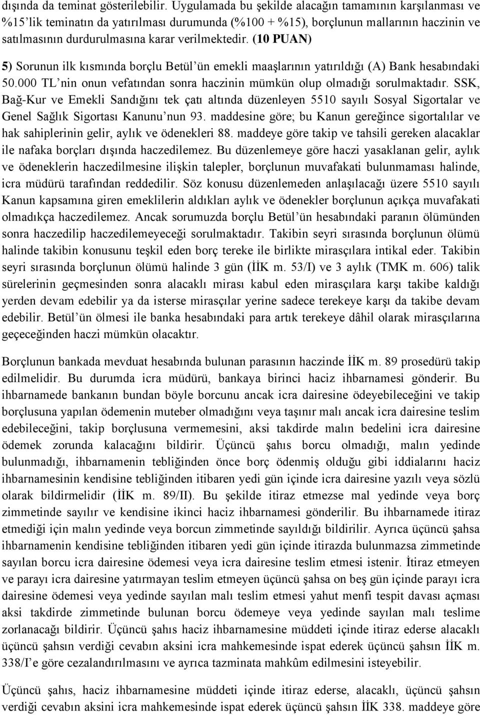 (10 PUAN) 5) Sorunun ilk kısmında borçlu Betül ün emekli maaşlarının yatırıldığı (A) Bank hesabındaki 50.000 TL nin onun vefatından sonra haczinin mümkün olup olmadığı sorulmaktadır.