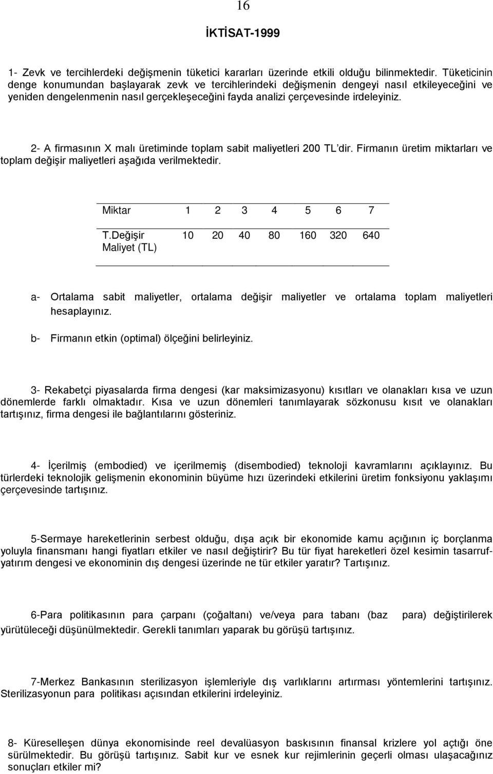 2- A firmasının X malı üretiminde toplam sabit maliyetleri 200 TL dir. Firmanın üretim miktarları ve toplam değişir maliyetleri aşağıda verilmektedir. Miktar 1 2 3 4 5 6 7 T.