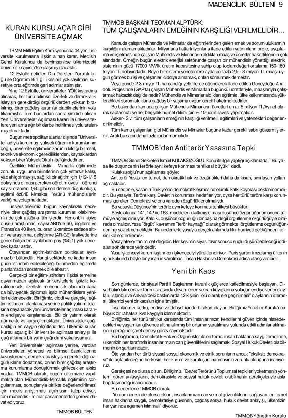 Yine 12 Eylülle, üniversiteler, YÖK kıskacına alınarak, her türlü bilimsel özerklik ve demokratik işleyişin gerektirdiği özgürlüklerden yoksun bırakılmış, birer çağdaş kurumlar olabilmelerinin yolu