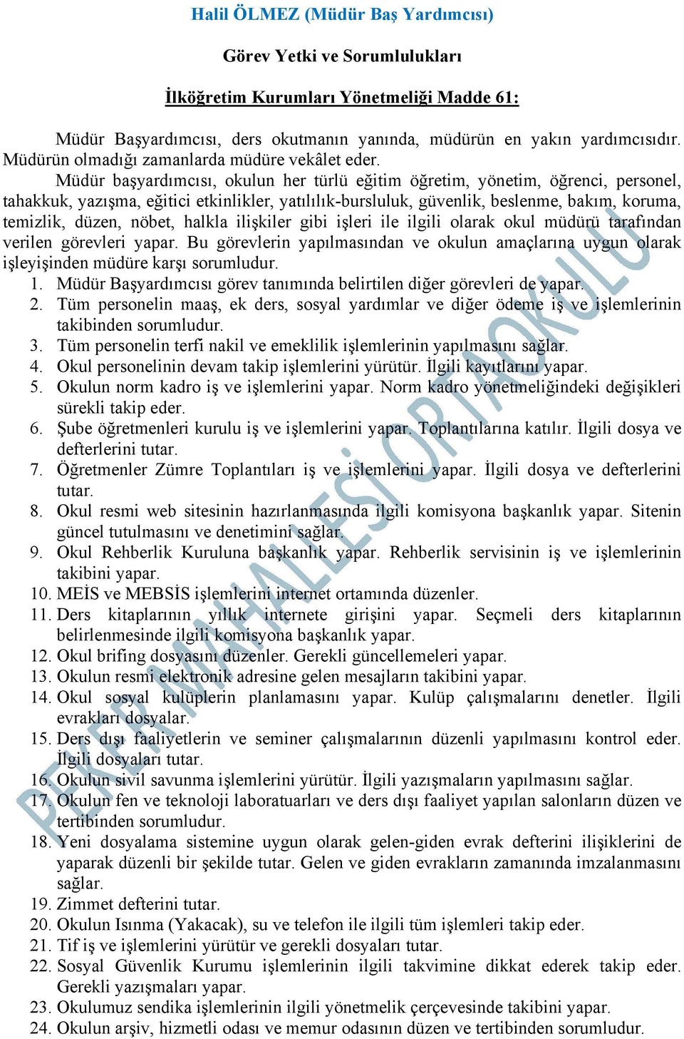 Müdür başyardımcısı, okulun her türlü eğitim öğretim, yönetim, öğrenci, personel, tahakkuk, yazışma, eğitici etkinlikler, yatılılık-bursluluk, güvenlik, beslenme, bakım, koruma, temizlik, düzen,