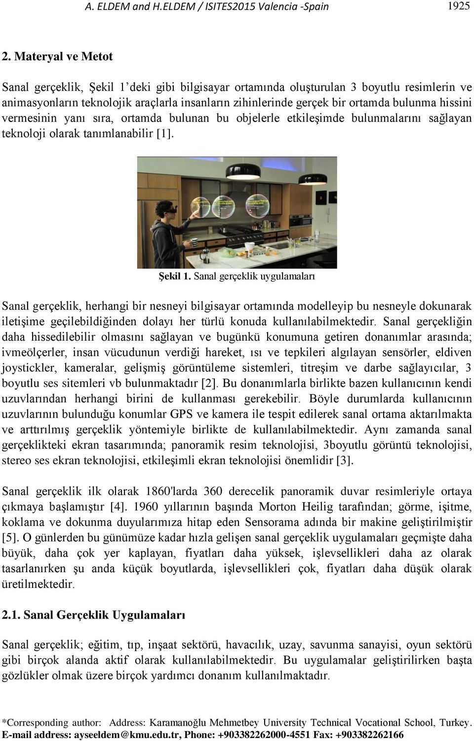 hissini vermesinin yanı sıra, ortamda bulunan bu objelerle etkileşimde bulunmalarını sağlayan teknoloji olarak tanımlanabilir [1]. Şekil 1.