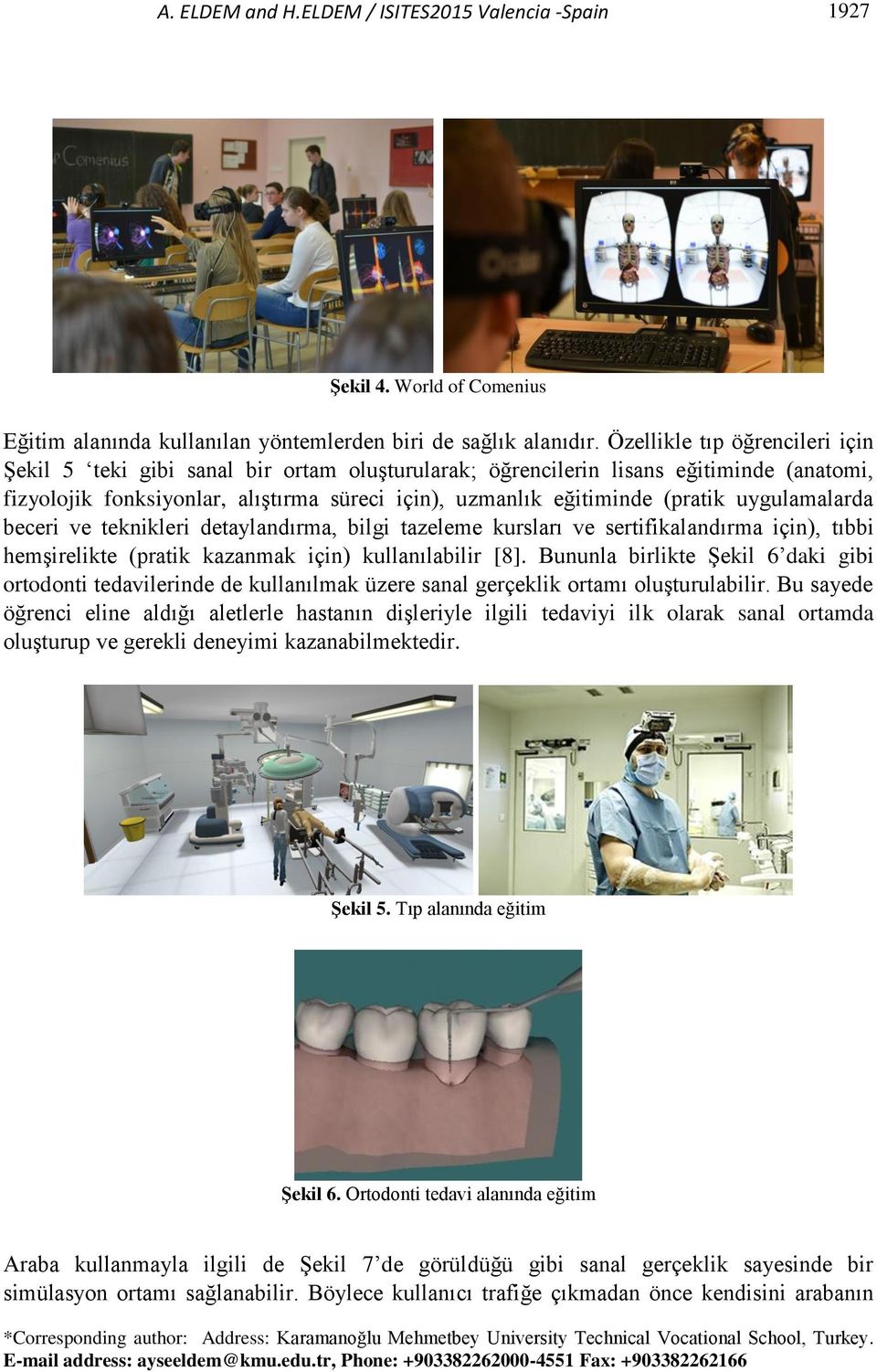 uygulamalarda beceri ve teknikleri detaylandırma, bilgi tazeleme kursları ve sertifikalandırma için), tıbbi hemşirelikte (pratik kazanmak için) kullanılabilir [8].