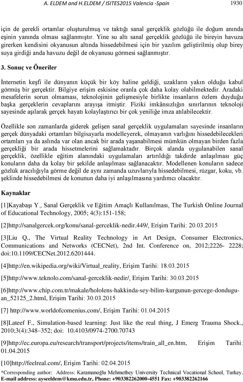 görmesi sağlanmıştır. 3. Sonuç ve Öneriler İnternetin keşfi ile dünyanın küçük bir köy haline geldiği, uzakların yakın olduğu kabul görmüş bir gerçektir.