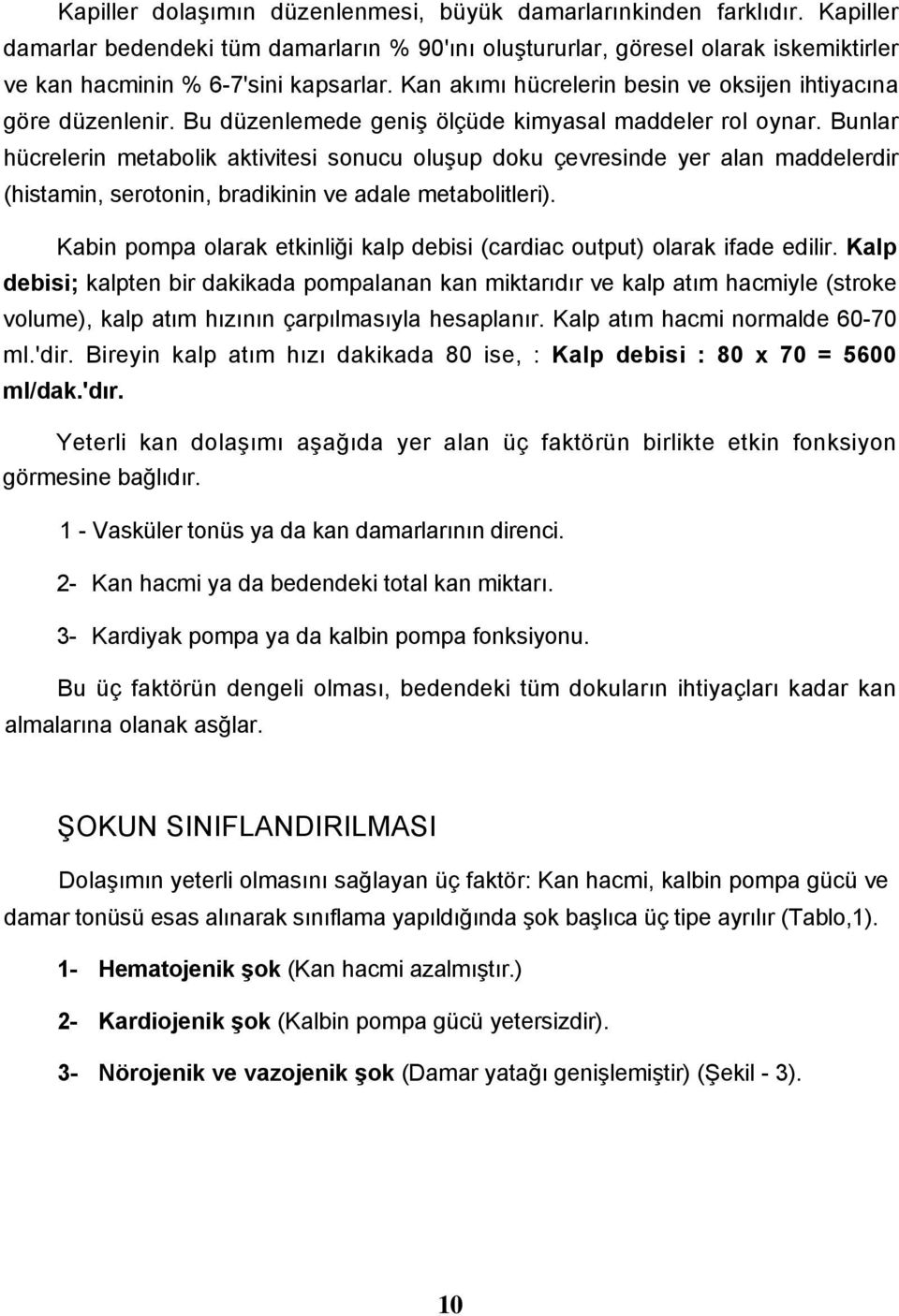 Bunlar hücrelerin metabolik aktivitesi sonucu oluşup doku çevresinde yer alan maddelerdir (histamin, serotonin, bradikinin ve adale metabolitleri).