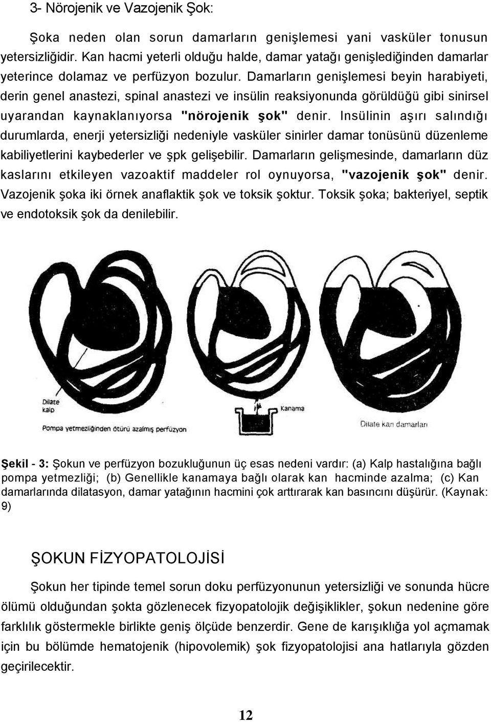 Damarların genişlemesi beyin harabiyeti, derin genel anastezi, spinal anastezi ve insülin reaksiyonunda görüldüğü gibi sinirsel uyarandan kaynaklanıyorsa "nörojenik şok" denir.