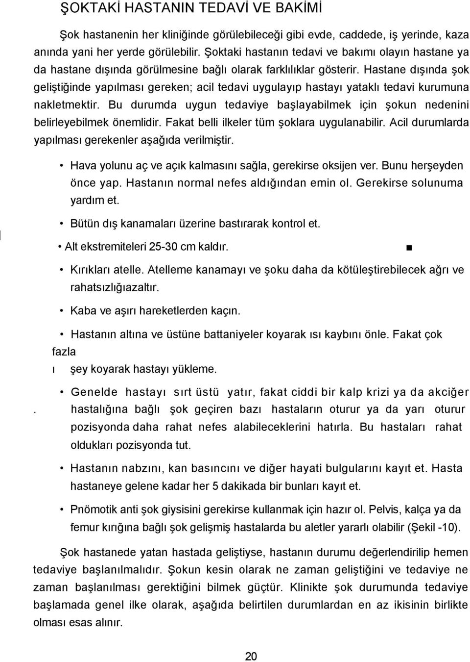 Hastane dışında şok geliştiğinde yapılması gereken; acil tedavi uygulayıp hastayı yataklı tedavi kurumuna nakletmektir.