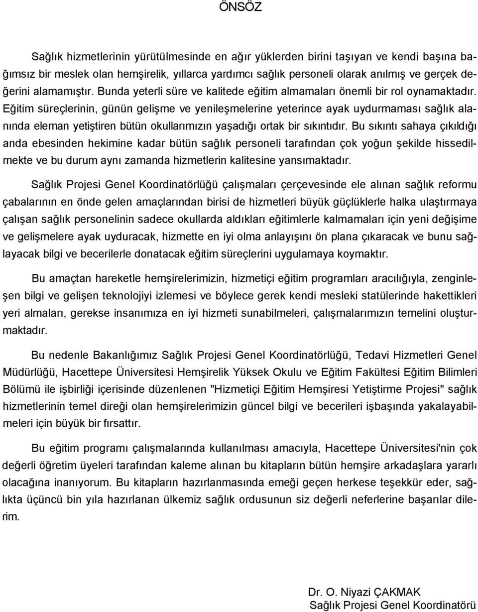 Eğitim süreçlerinin, günün gelişme ve yenileşmelerine yeterince ayak uydurmaması sağlık alanında eleman yetiştiren bütün okullarımızın yaşadığı ortak bir sıkıntıdır.