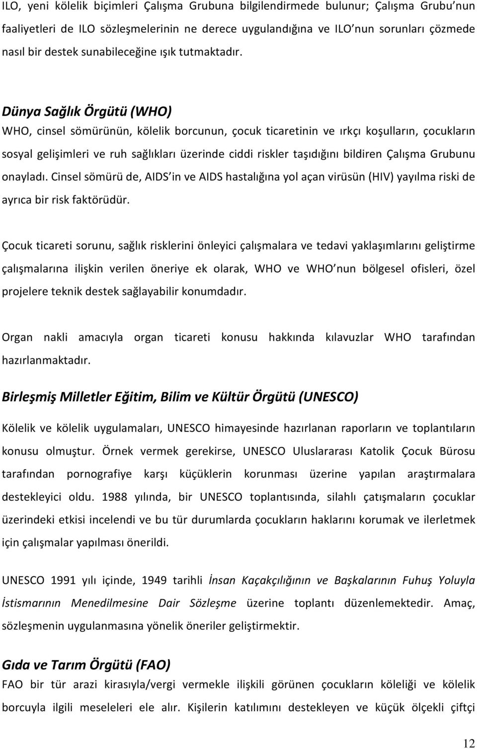 Dünya Sağlık Örgütü (WHO) WHO, cinsel sömürünün, kölelik borcunun, çocuk ticaretinin ve ırkçı koşulların, çocukların sosyal gelişimleri ve ruh sağlıkları üzerinde ciddi riskler taşıdığını bildiren