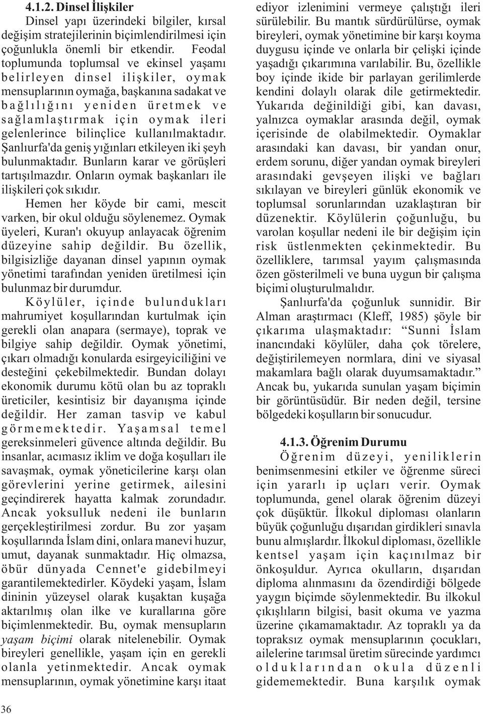 gelenlerince bilinçlice kullanılmaktadır. Şanlıurfa'da geniş yığınları etkileyen iki şeyh bulunmaktadır. Bunların karar ve görüşleri tartışılmazdır.