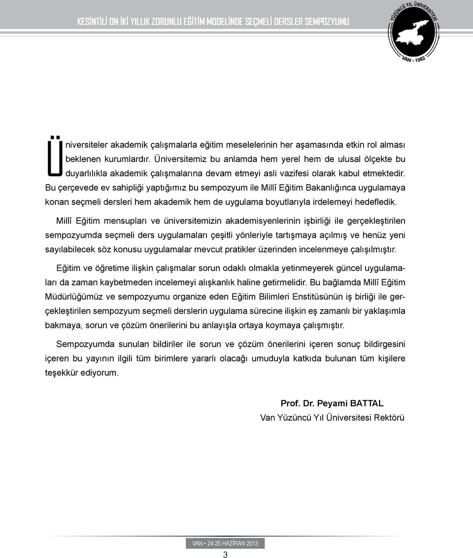 Bu çerçevede ev sahipliği yaptığımız bu sempozyum ile Millî Eğitim Bakanlığınca uygulamaya konan seçmeli dersleri hem akademik hem de uygulama boyutlarıyla irdelemeyi hedefledik.