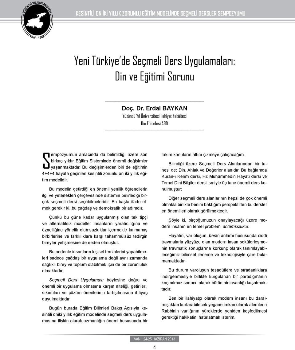 Bu değişimlerden biri de eğitimin 4+4+4 hayata geçirilen kesintili zorunlu on iki yıllık eğitim modelidir.