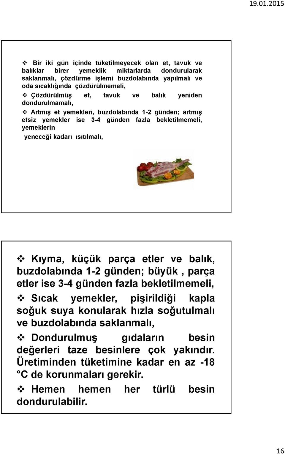 ısıtılmalı, Kıyma, küçük parça etler ve balık, buzdolabında 1-2 günden; büyük, parça etler ise 3-4 günden fazla bekletilmemeli, Sıcak yemekler, pişirildiği kapla soğuk suya konularak hızla