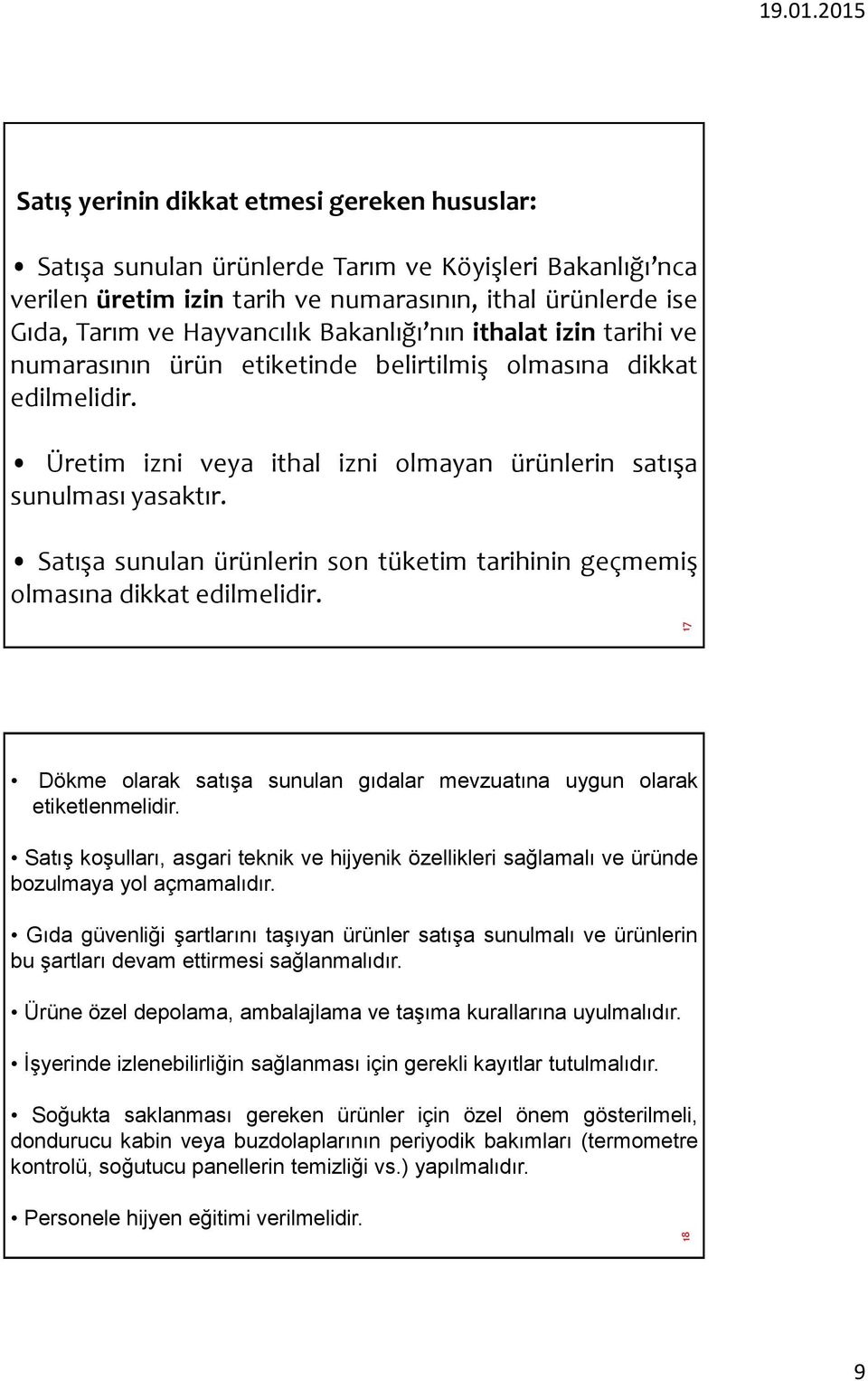 Satışa sunulan ürünlerin son tüketim tarihinin geçmemiş olmasına dikkat edilmelidir. Dökme olarak satışa sunulan gıdalar mevzuatına uygun olarak etiketlenmelidir.