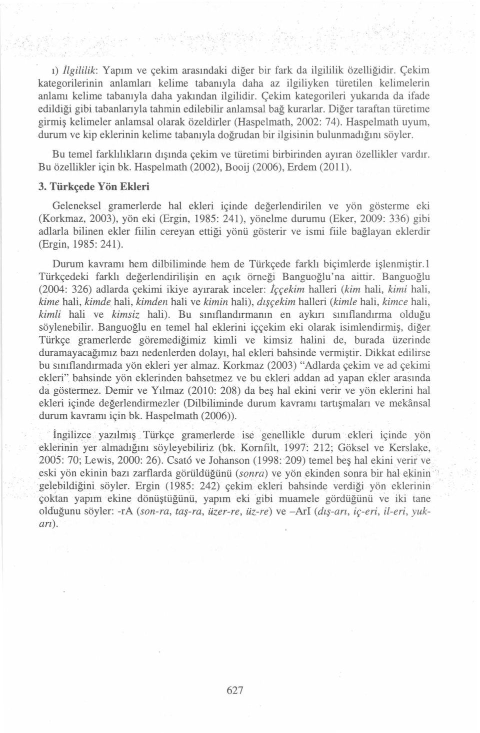 Çekim kategorileri yukanda da ifade edildiği gibi tabanlanyla tahmin edilebilir anlamsal bağ kurarlar. Diğer taraftan türetime girmiş kelimeler anlamsal olarak özeldirler (Haspelmath, 2002: 74).