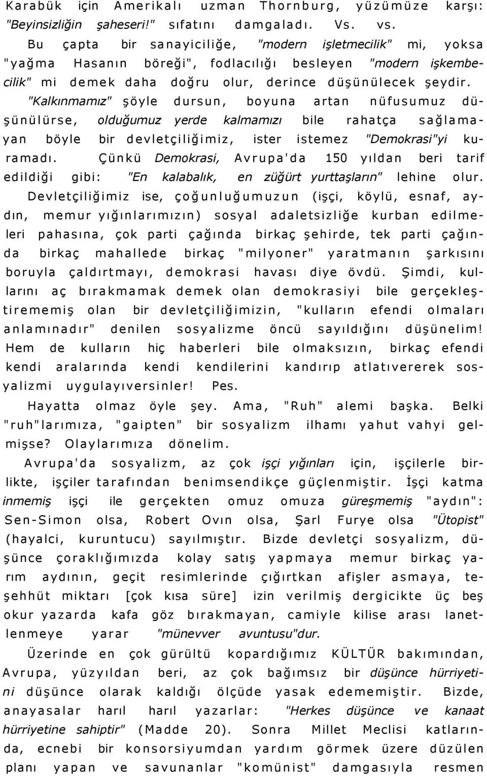 "Kalkınmamız" şöyle dursun, boyuna artan nüfusumuz düşünülürse, olduğumuz yerde kalmamızı bile rahatça sağlamayan böyle bir devletçiliğimiz, ister istemez "Demokrasi"yi kuramadı.