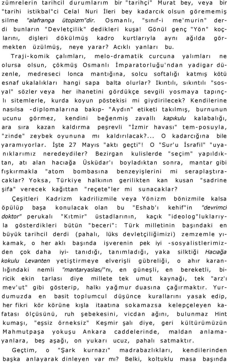 Traji-komik çalımları, melo-dramatik curcuna yalımları ne olursa olsun, çökmüş Osmanlı İmparatorluğu'ndan yadigar düzenle, medreseci lonca mantığına, solcu softalığı katmış kötü esnaf ukalalıkları