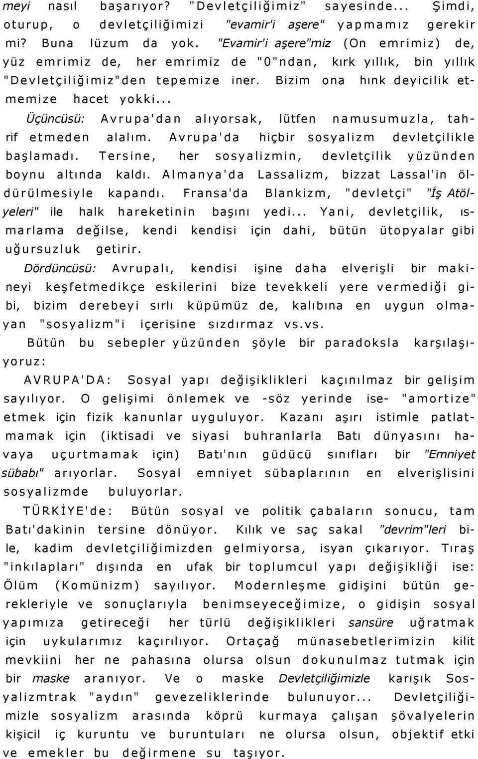 .. Üçüncüsü: Avrupa'dan alıyorsak, lütfen namusumuzla, tahrif etmeden alalım. Avrupa'da hiçbir sosyalizm devletçilikle başlamadı. Tersine, her sosyalizmin, devletçilik yüzünden boynu altında kaldı.