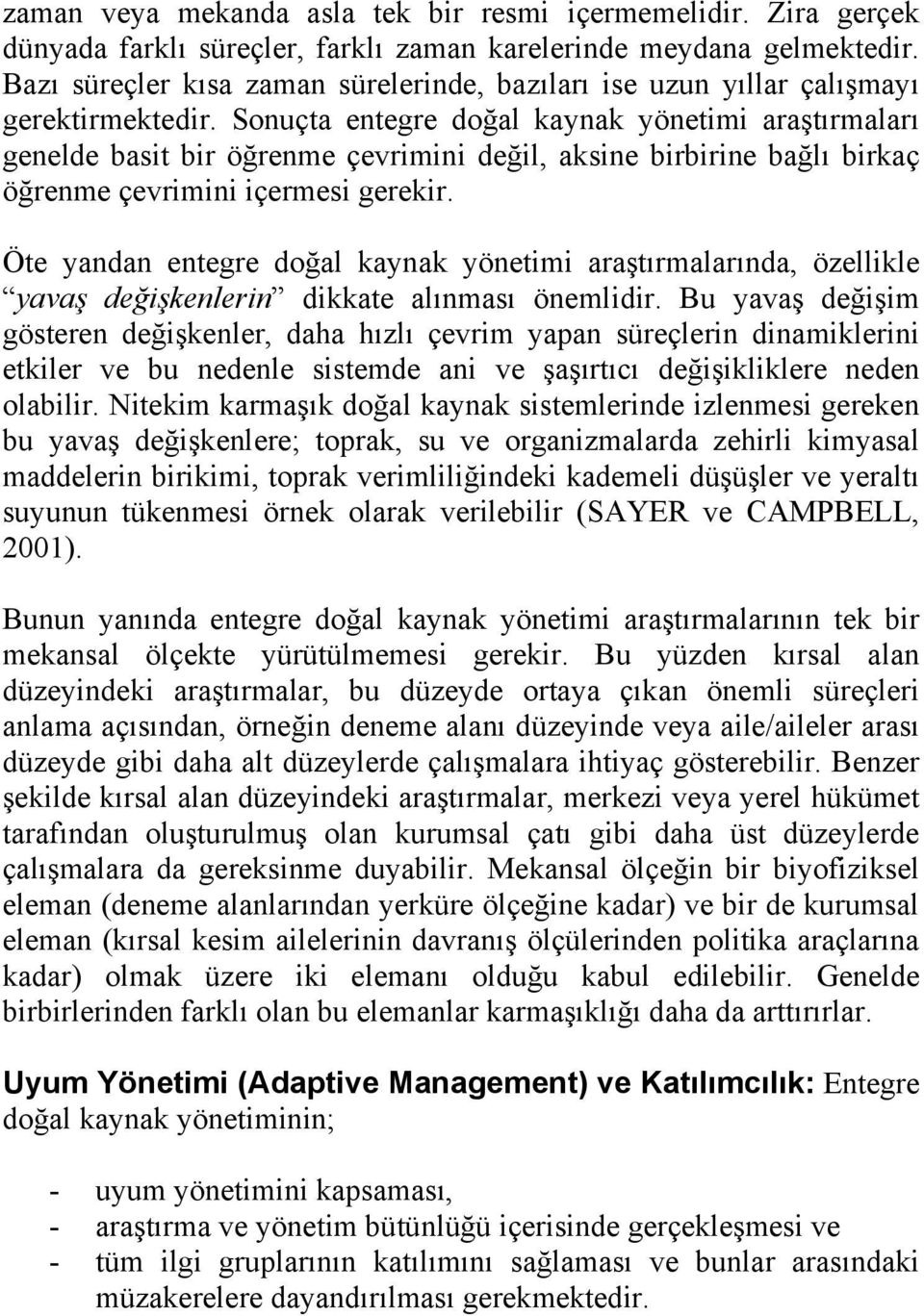 Sonuçta entegre doğal kaynak yönetimi araştırmaları genelde basit bir öğrenme çevrimini değil, aksine birbirine bağlı birkaç öğrenme çevrimini içermesi gerekir.