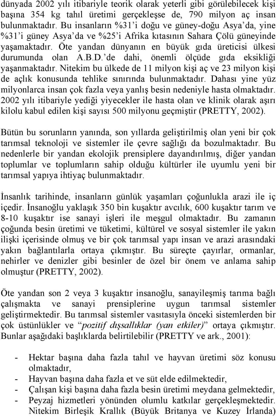 Öte yandan dünyanın en büyük gıda üreticisi ülkesi durumunda olan A.B.D. de dahi, önemli ölçüde gıda eksikliği yaşanmaktadır.