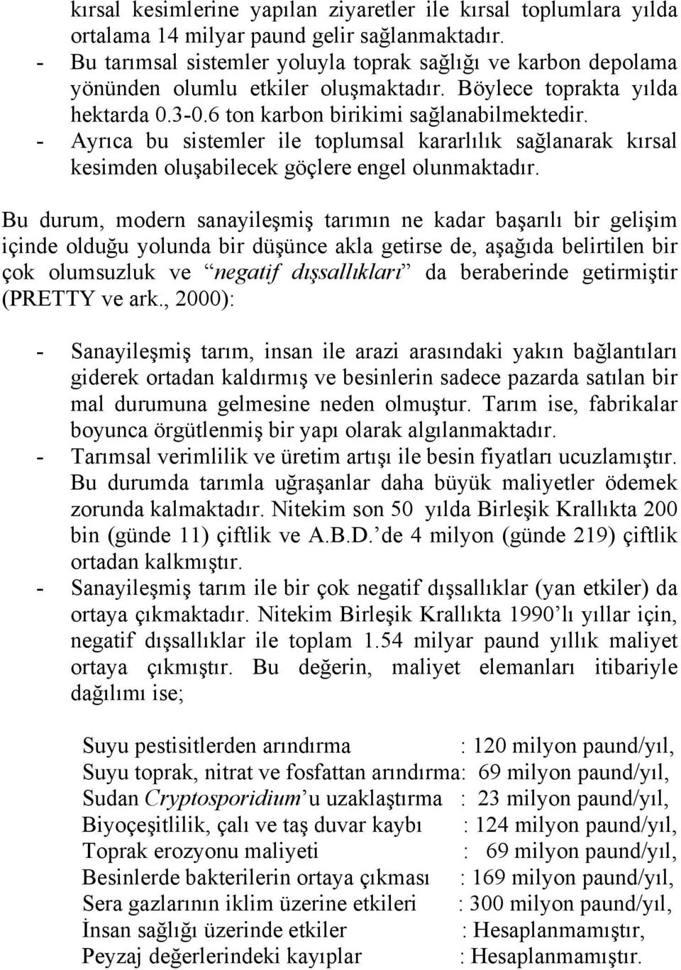 - Ayrıca bu sistemler ile toplumsal kararlılık sağlanarak kırsal kesimden oluşabilecek göçlere engel olunmaktadır.