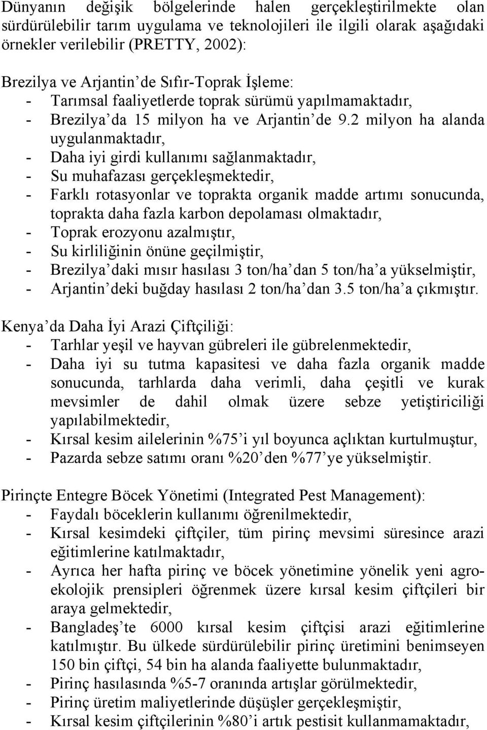 2 milyon ha alanda uygulanmaktadır, - Daha iyi girdi kullanımı sağlanmaktadır, - Su muhafazası gerçekleşmektedir, - Farklı rotasyonlar ve toprakta organik madde artımı sonucunda, toprakta daha fazla