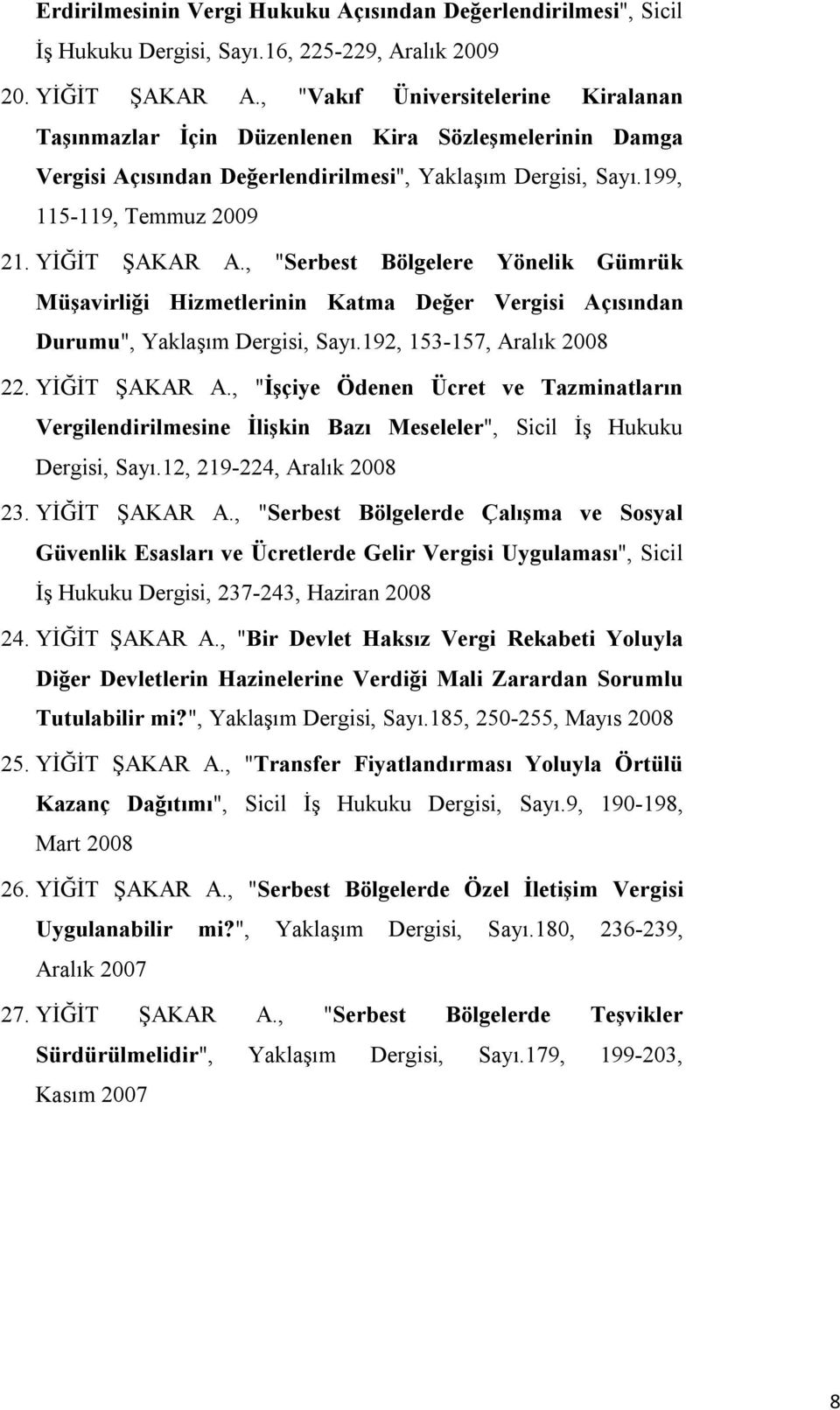 , "Serbest Bölgelere Yönelik Gümrük Müşavirliği Hizmetlerinin Katma Değer Vergisi Açısından Durumu", Yaklaşım Dergisi, Sayı.192, 153-157, Aralık 2008 22. YİĞİT ŞAKAR A.