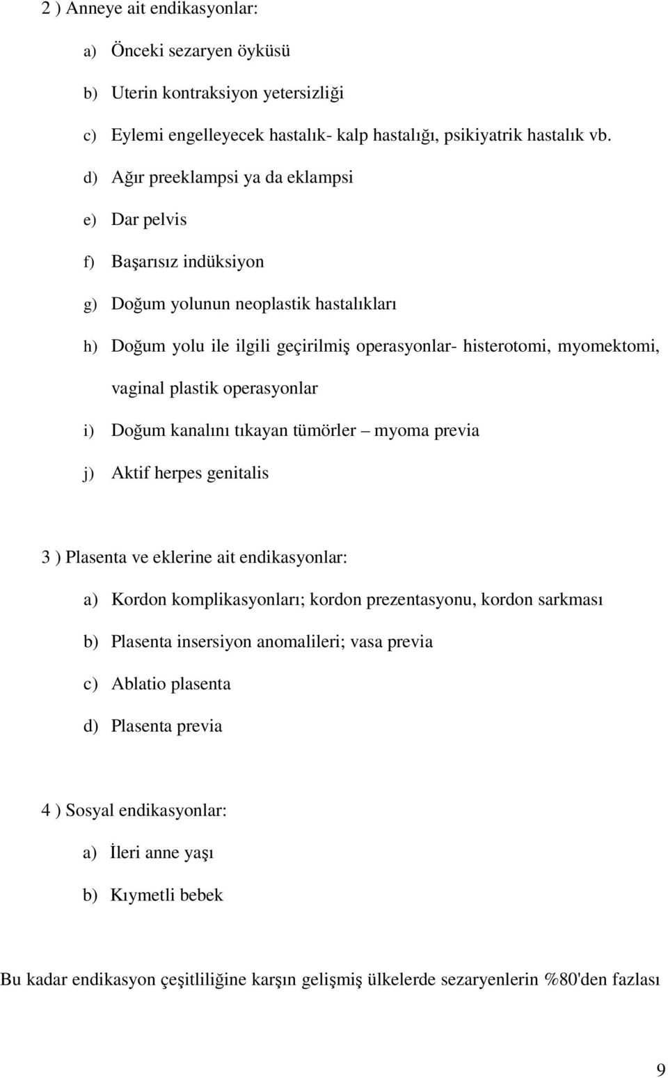 plastik operasyonlar i) Doğum kanalını tıkayan tümörler myoma previa j) Aktif herpes genitalis 3 ) Plasenta ve eklerine ait endikasyonlar: a) Kordon komplikasyonları; kordon prezentasyonu, kordon