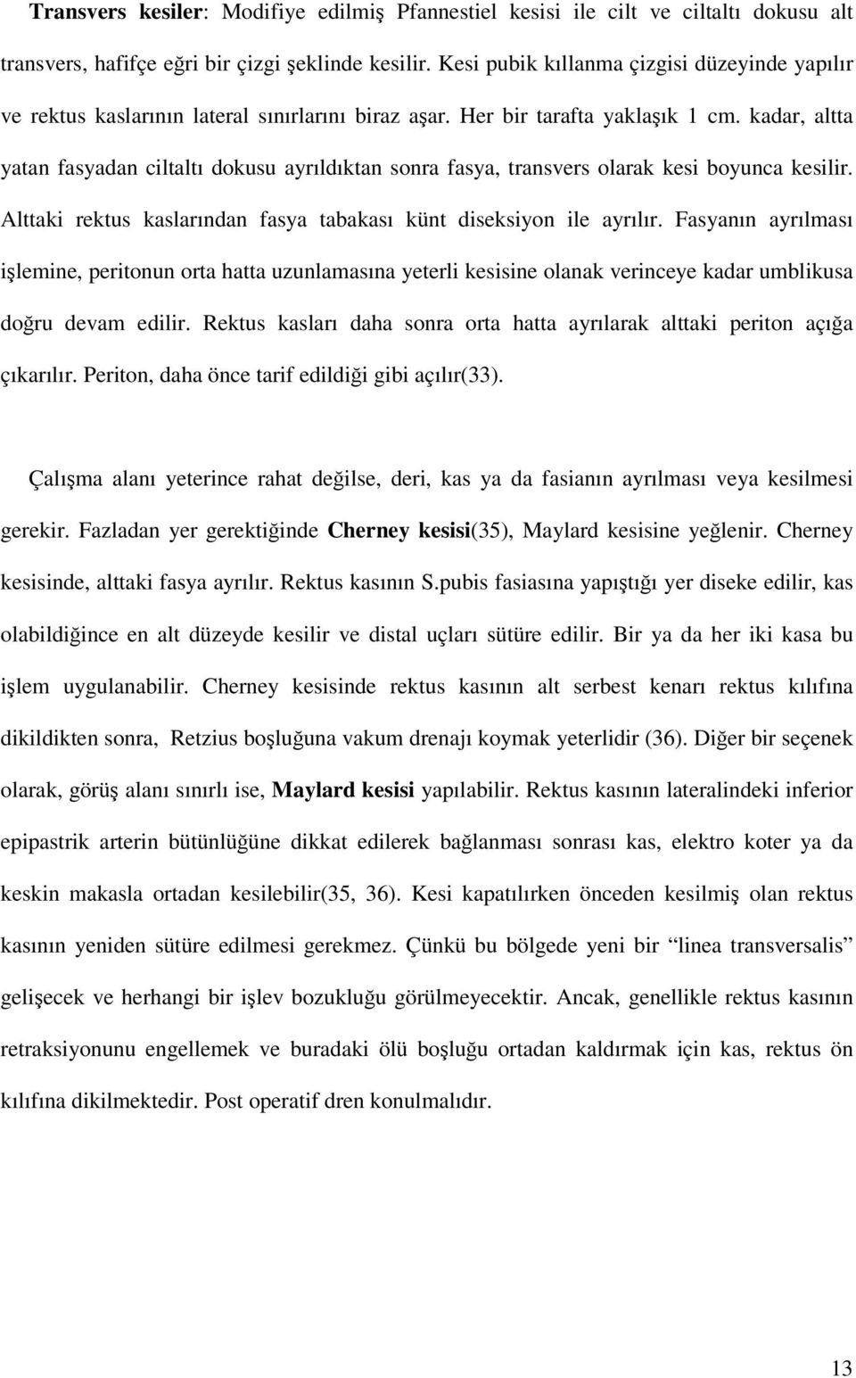 kadar, altta yatan fasyadan ciltaltı dokusu ayrıldıktan sonra fasya, transvers olarak kesi boyunca kesilir. Alttaki rektus kaslarından fasya tabakası künt diseksiyon ile ayrılır.