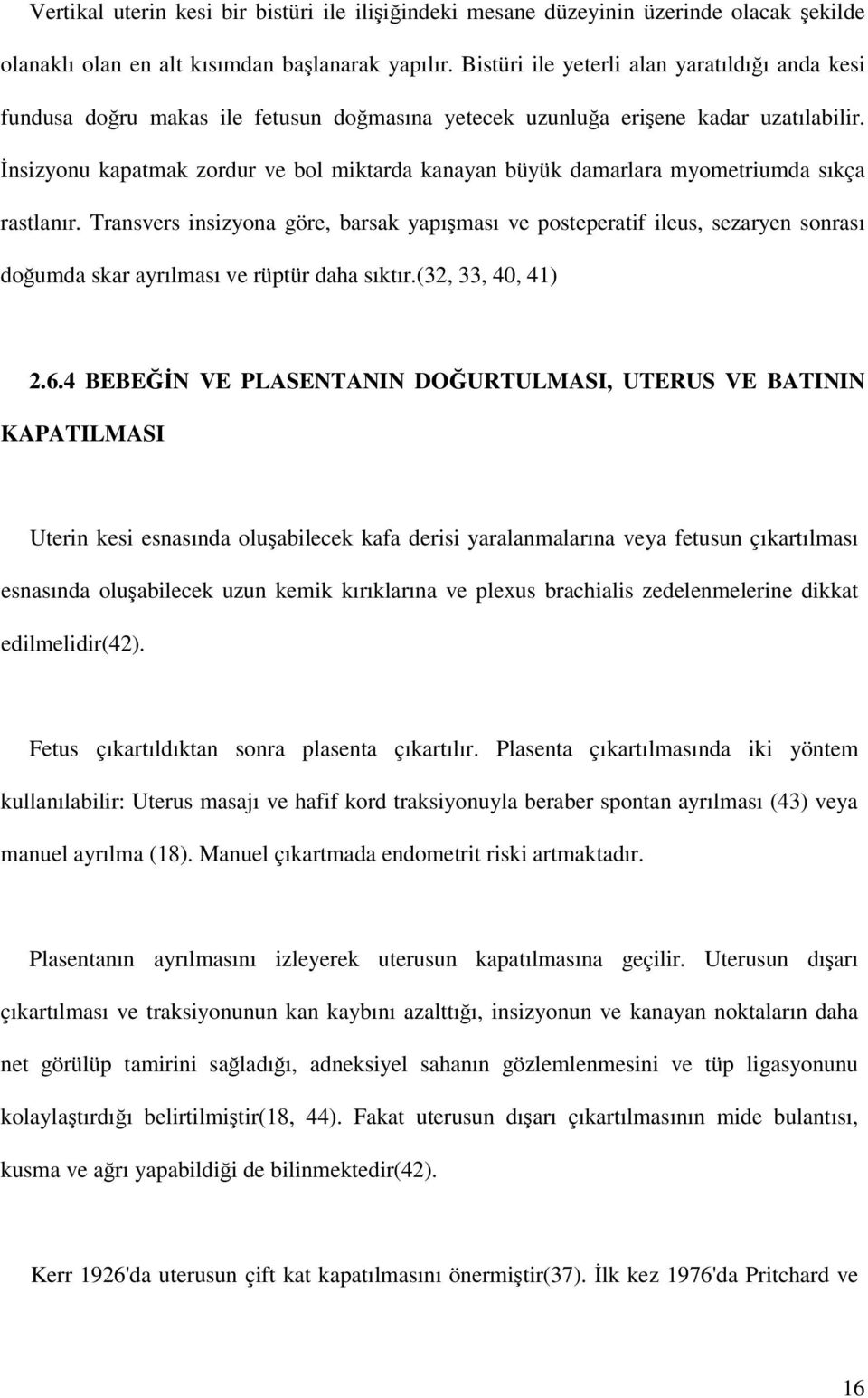 İnsizyonu kapatmak zordur ve bol miktarda kanayan büyük damarlara myometriumda sıkça rastlanır.