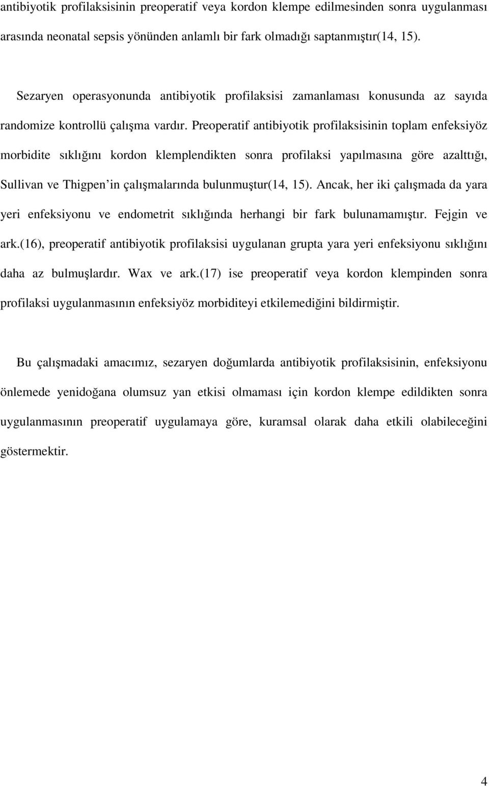 Preoperatif antibiyotik profilaksisinin toplam enfeksiyöz morbidite sıklığını kordon klemplendikten sonra profilaksi yapılmasına göre azalttığı, Sullivan ve Thigpen in çalışmalarında bulunmuştur(14,