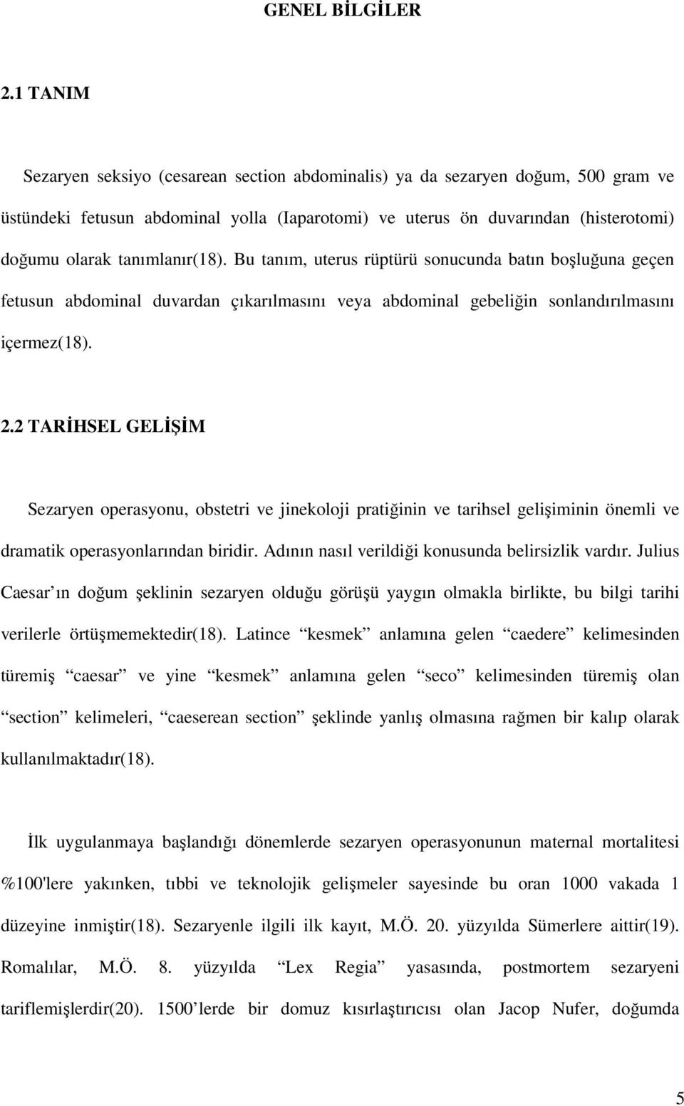 tanımlanır(18). Bu tanım, uterus rüptürü sonucunda batın boşluğuna geçen fetusun abdominal duvardan çıkarılmasını veya abdominal gebeliğin sonlandırılmasını içermez(18). 2.