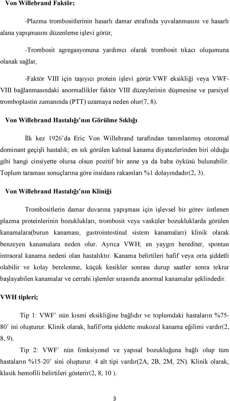 vwf eksikliği veya VWF- VIII bağlanmasındaki anormallikler faktör VIII düzeylerinin düşmesine ve parsiyel tromboplastin zamanında (PTT) uzamaya neden olur(7, 8).